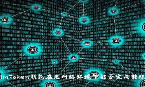  imToken钱包在无网络环境下能否完成转账？
