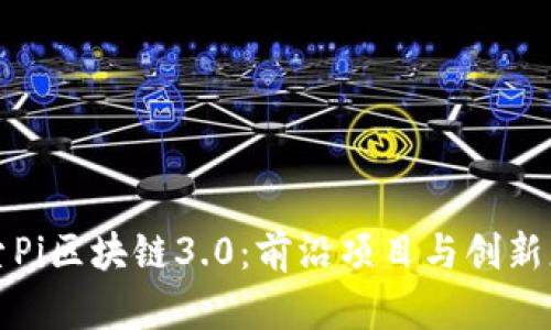 探索Pi区块链3.0：前沿项目与创新应用