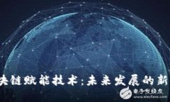  区块链赋能技术：未来发展的新引擎