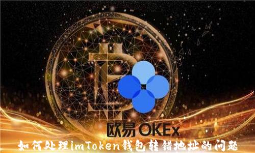 
如何处理imToken钱包转错地址的问题