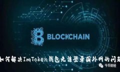 如何解决ImToken钱包无法登录国外网的