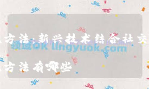 区块链微信引流方法：新兴技术结合社交平台的有效策略

区块链微信引流方法有哪些