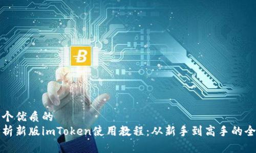 思考一个优质的
全面解析新版imToken使用教程：从新手到高手的全面指南